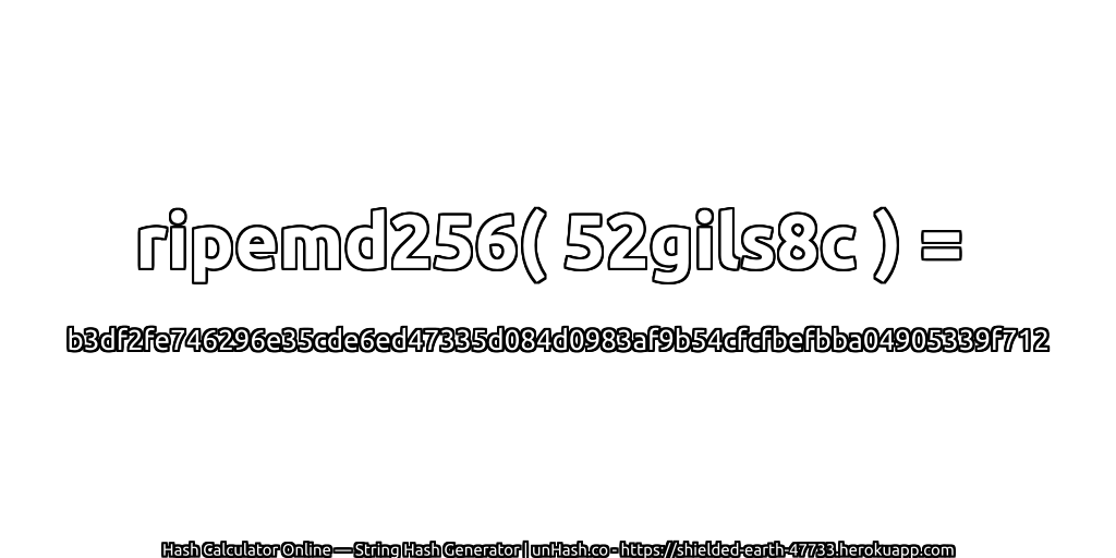 ripemd256( 52gils8c ) = b3df2fe746296e35cde6ed47335d084d0983af9b54cfcfbefbba04905339f712 | unHash.co