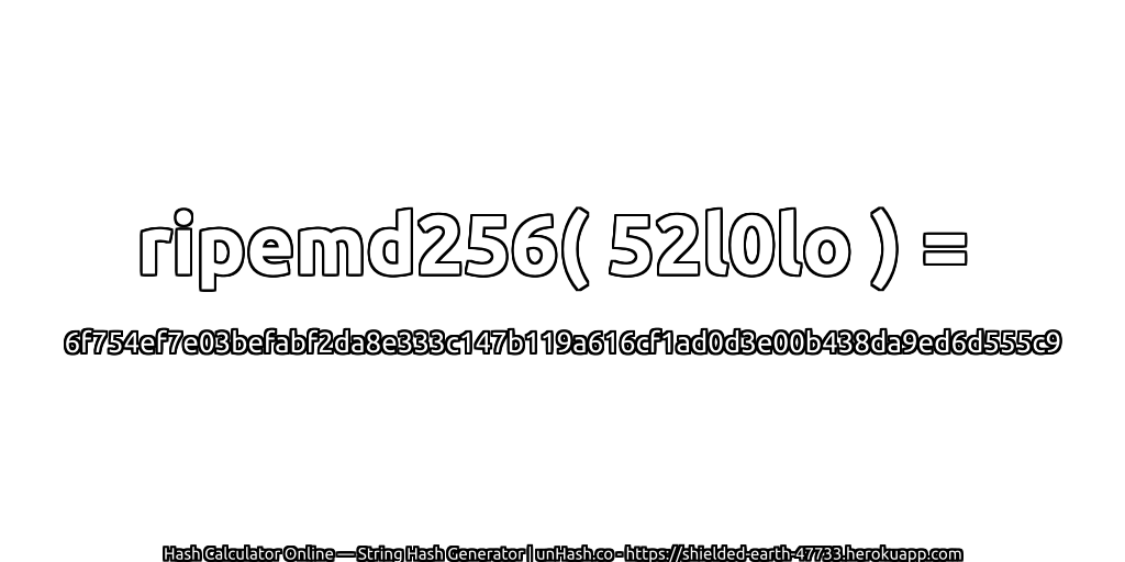 ripemd256( 52l0lo ) = 6f754ef7e03befabf2da8e333c147b119a616cf1ad0d3e00b438da9ed6d555c9 | unHash.co