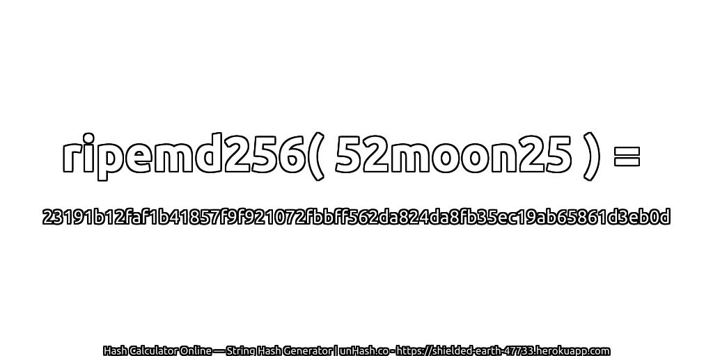 ripemd256( 52moon25 ) = 23191b12faf1b41857f9f921072fbbff562da824da8fb35ec19ab65861d3eb0d | unHash.co