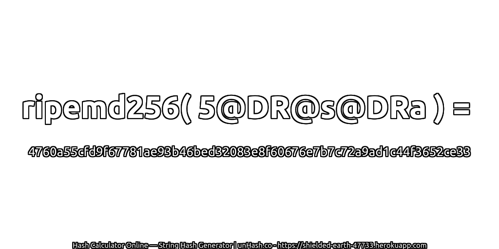 ripemd256( 5@DR@s@DRa ) = 4760a55cfd9f67781ae93b46bed32083e8f60676e7b7c72a9ad1c44f3652ce33 | unHash.co