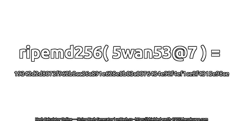 ripemd256( 5wan53@7 ) = 19342d2d8073f962b2cc56c891e628e5b03c0076434e92f4ef1ce2f4315e98ce | unHash.co