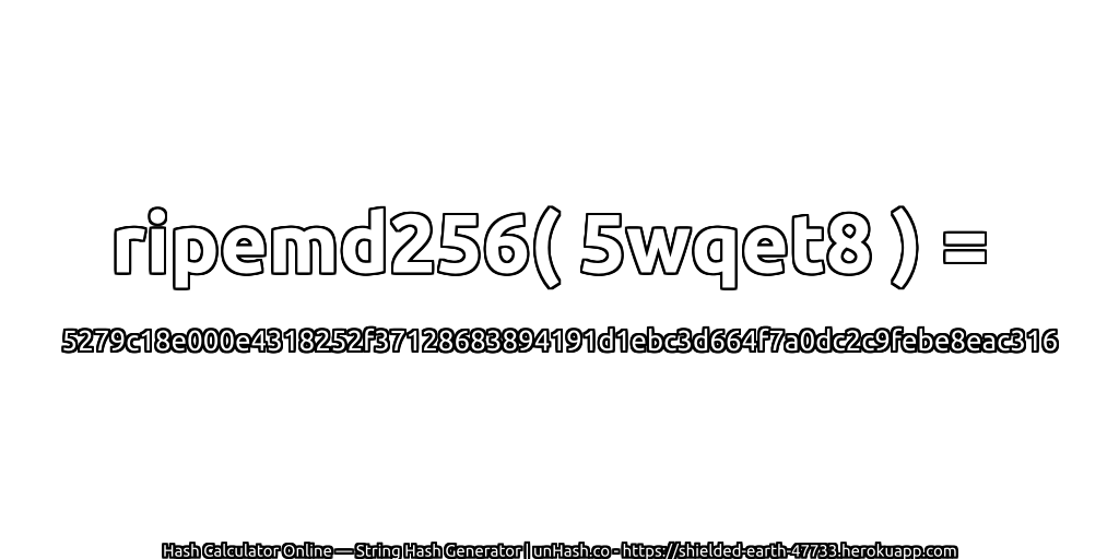 ripemd256( 5wqet8 ) = 5279c18e000e4318252f37128683894191d1ebc3d664f7a0dc2c9febe8eac316 | unHash.co