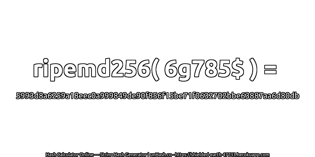 ripemd256( 6g785$ ) = 5993d8a6259a18eec0a999849de90f856f15be71f0632702bbe63887aa6d80db | unHash.co
