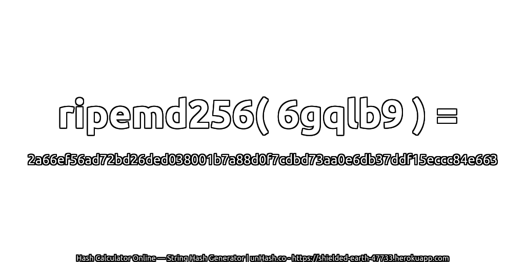 ripemd256( 6gqlb9 ) = 2a66ef56ad72bd26ded038001b7a88d0f7cdbd73aa0e6db37ddf15eccc84e663 | unHash.co