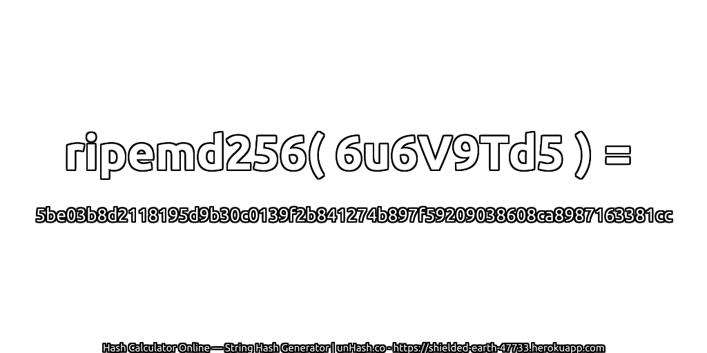 ripemd256( 6u6V9Td5 ) = 5be03b8d2118195d9b30c0139f2b841274b897f59209038608ca8987163381cc | unHash.co