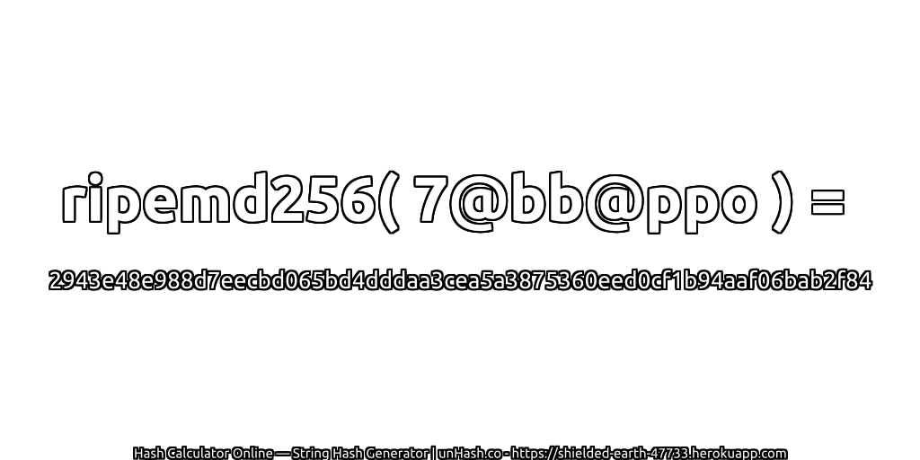 ripemd256( 7@bb@ppo ) = 2943e48e988d7eecbd065bd4dddaa3cea5a3875360eed0cf1b94aaf06bab2f84 | unHash.co