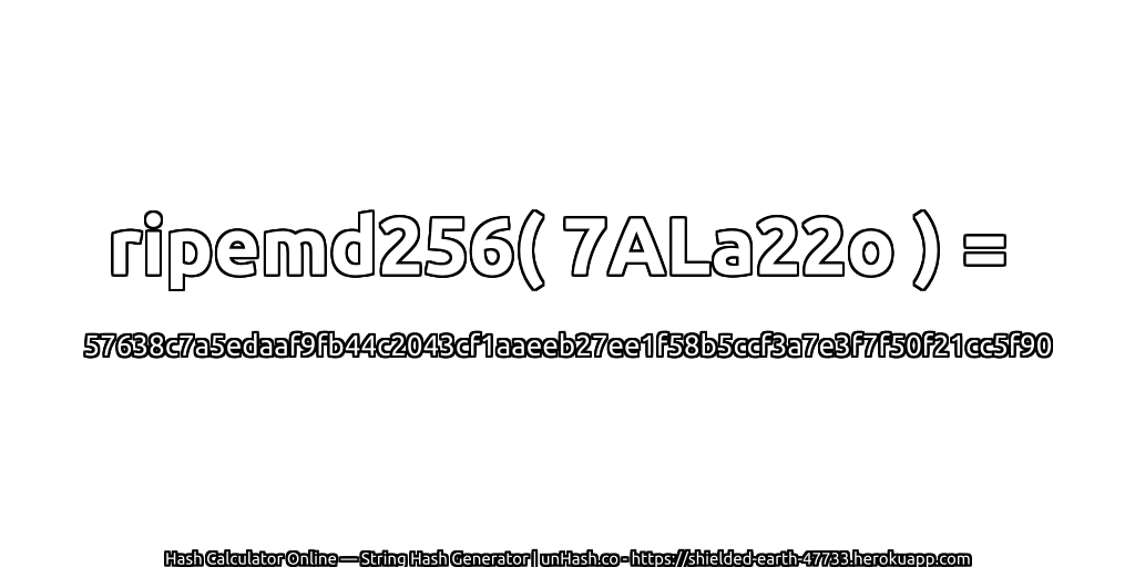 ripemd256( 7ALa22o ) = 57638c7a5edaaf9fb44c2043cf1aaeeb27ee1f58b5ccf3a7e3f7f50f21cc5f90 | unHash.co