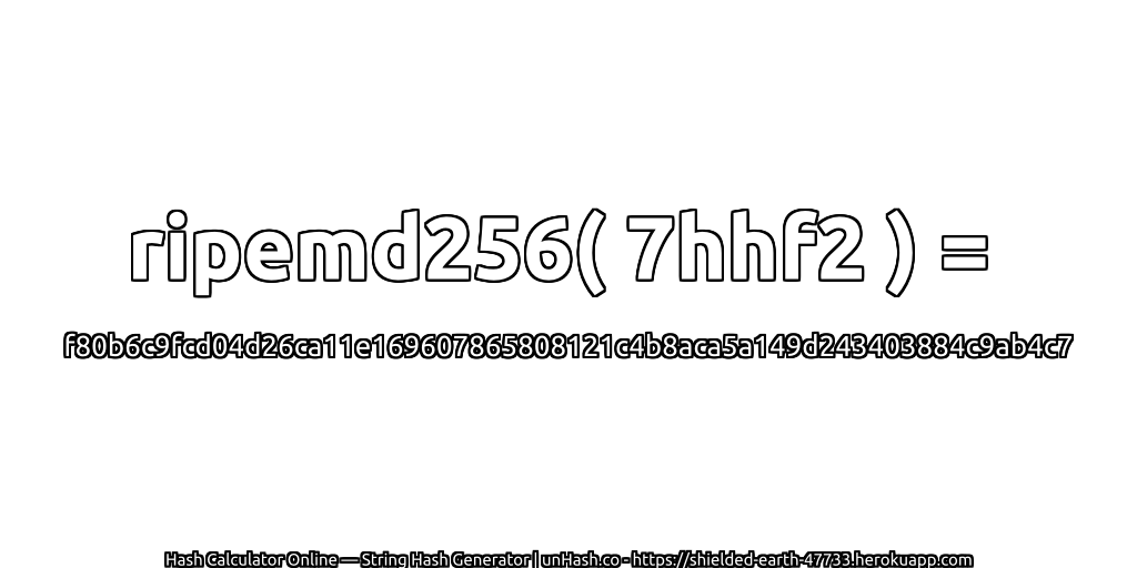 ripemd256( 7hhf2 ) = f80b6c9fcd04d26ca11e169607865808121c4b8aca5a149d243403884c9ab4c7 | unHash.co