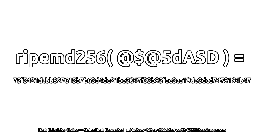 ripemd256( @$@5dASD ) = 75f5421dcbb827615b7b63d4de21be5047f33b95fae3ca19de3dcd7479194b47 | unHash.co