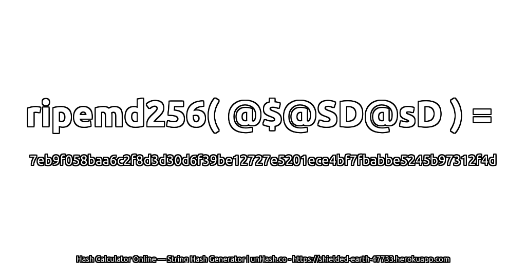 ripemd256( @$@SD@sD ) = 7eb9f058baa6c2f8d3d30d6f39be12727e5201ece4bf7fbabbe5245b97312f4d | unHash.co