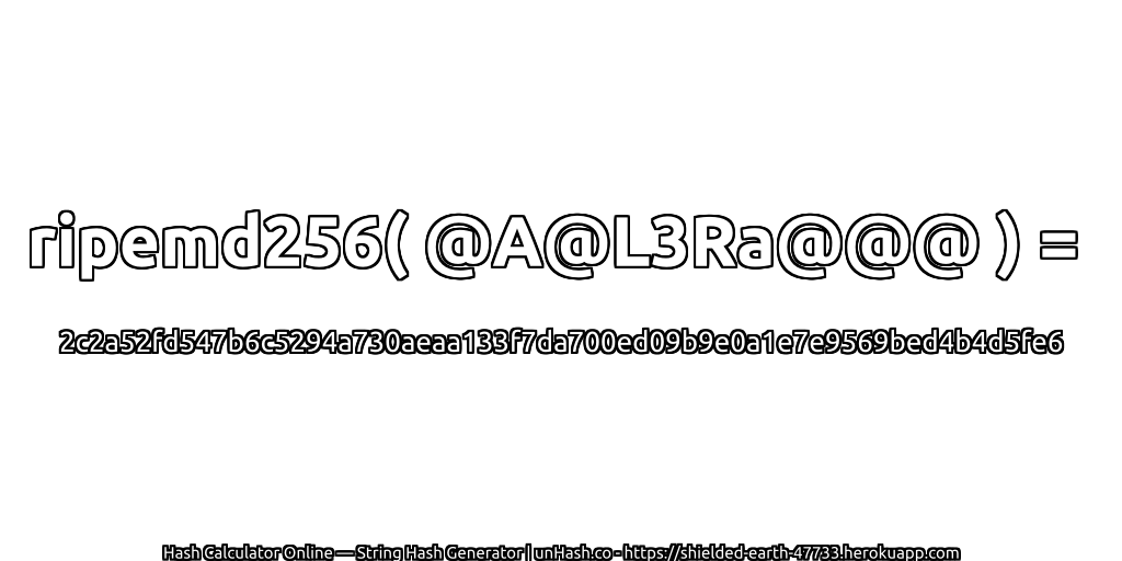ripemd256( @A@L3Ra@@@ ) = 2c2a52fd547b6c5294a730aeaa133f7da700ed09b9e0a1e7e9569bed4b4d5fe6 | unHash.co