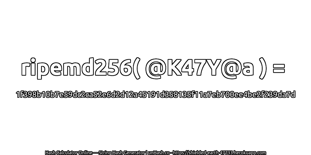 ripemd256( @K47Y@a ) = 1f398b10b7e59dc2ca52e6d2d12a45191d358135f11a7eb700ee4be2f239da7d | unHash.co