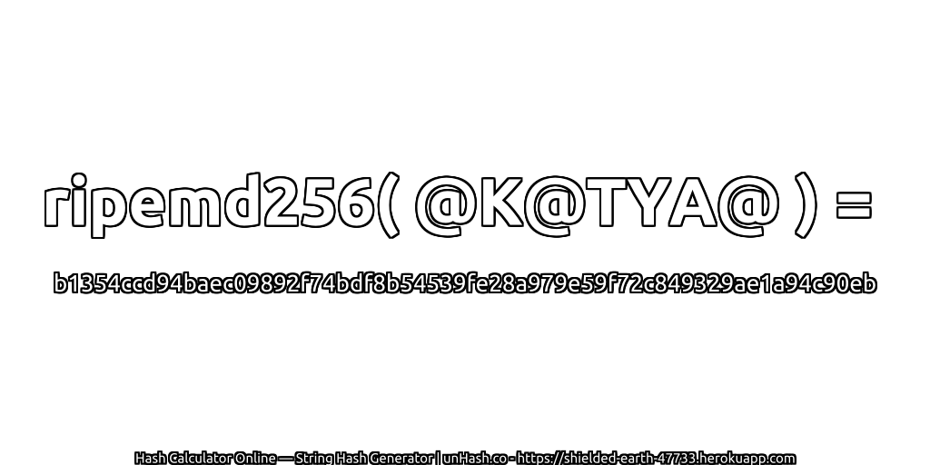 ripemd256( @K@TYA@ ) = b1354ccd94baec09892f74bdf8b54539fe28a979e59f72c849329ae1a94c90eb | unHash.co
