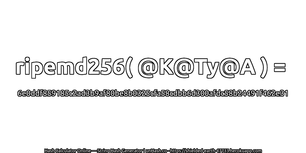 ripemd256( @K@Ty@A ) = 6e0ddf859185c2ad3b9af80be8b0325cfa58cdbb6d300afdc58b24491f462e31 | unHash.co