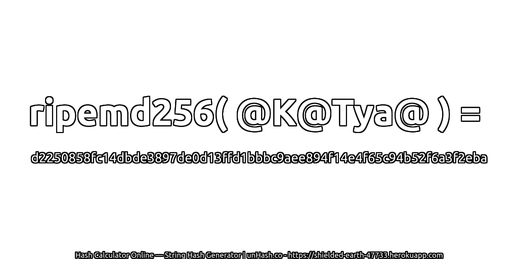 ripemd256( @K@Tya@ ) = d2250858fc14dbde3897de0d13ffd1bbbc9aee894f14e4f65c94b52f6a3f2eba | unHash.co
