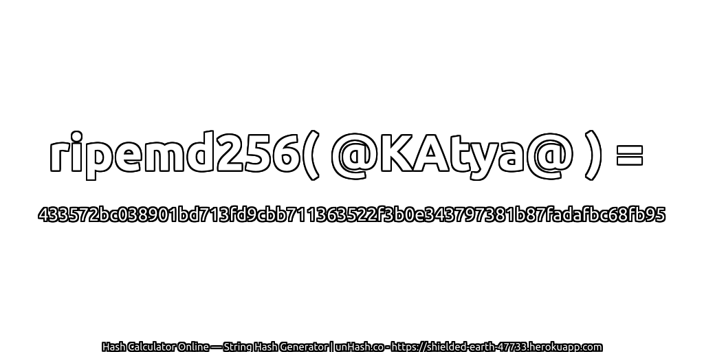 ripemd256( @KAtya@ ) = 433572bc038901bd713fd9cbb711363522f3b0e343797381b87fadafbc68fb95 | unHash.co