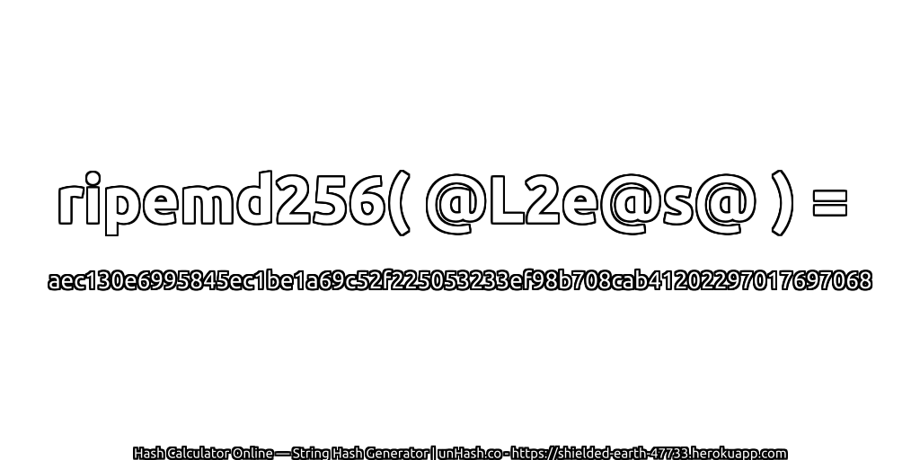 ripemd256( @L2e@s@ ) = aec130e6995845ec1be1a69c52f225053233ef98b708cab41202297017697068 | unHash.co