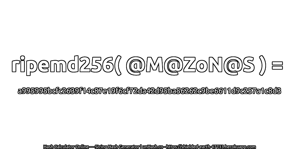 ripemd256( @M@ZoN@S ) = a995995bcfc2639f14c87e19f6cf72da42d95ba56262c9be6611d9c257a1c8d3 | unHash.co