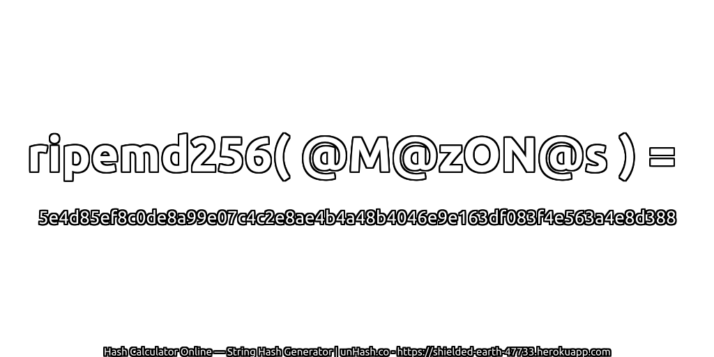 ripemd256( @M@zON@s ) = 5e4d85ef8c0de8a99e07c4c2e8ae4b4a48b4046e9e163df083f4e563a4e8d388 | unHash.co
