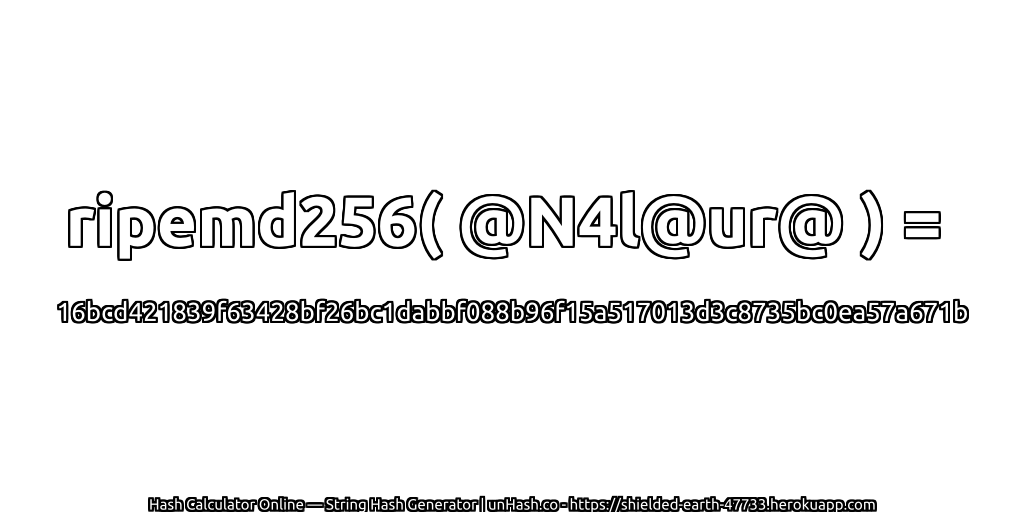 ripemd256( @N4l@ur@ ) = 16bcd421839f63428bf26bc1dabbf088b96f15a517013d3c8735bc0ea57a671b | unHash.co