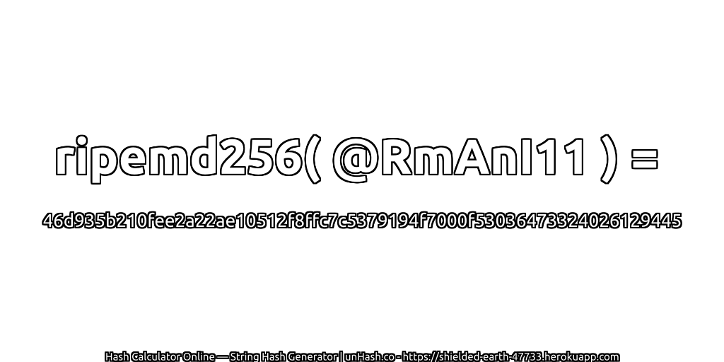 ripemd256( @RmAnI11 ) = 46d935b210fee2a22ae10512f8ffc7c5379194f7000f53036473324026129445 | unHash.co