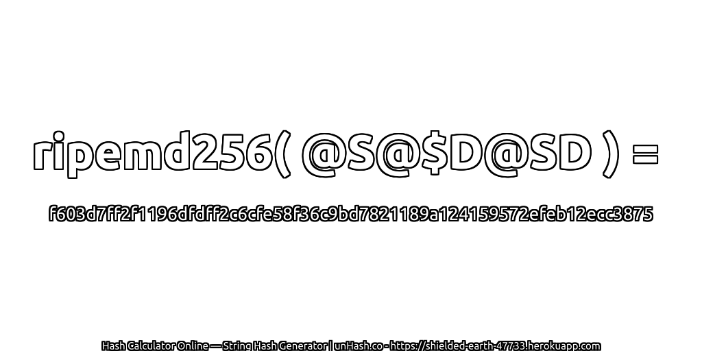 ripemd256( @S@$D@SD ) = f603d7ff2f1196dfdff2c6cfe58f36c9bd7821189a124159572efeb12ecc3875 | unHash.co