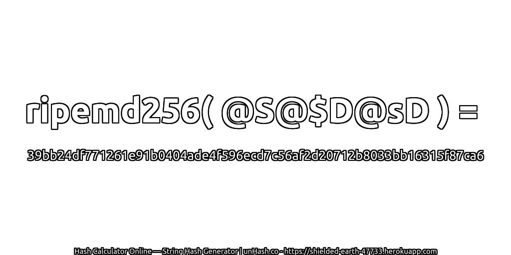 ripemd256( @S@$D@sD ) = 39bb24df771261e91b0404ade4f596ecd7c56af2d20712b8033bb16315f87ca6 | unHash.co