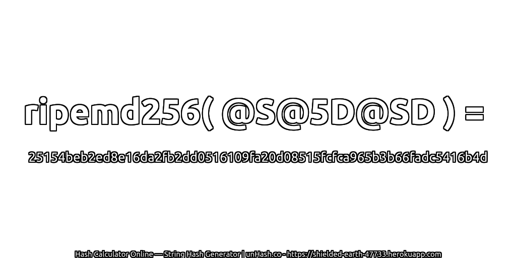 ripemd256( @S@5D@SD ) = 25154beb2ed8e16da2fb2dd0516109fa20d08515fcfca965b3b66fadc5416b4d | unHash.co