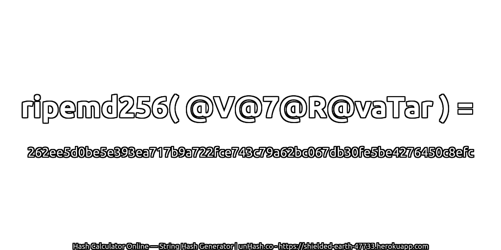 ripemd256( @V@7@R@vaTar ) = 262ee5d0be5e393ea717b9a722fce743c79a62bc067db30fe5be4276450c8efc | unHash.co