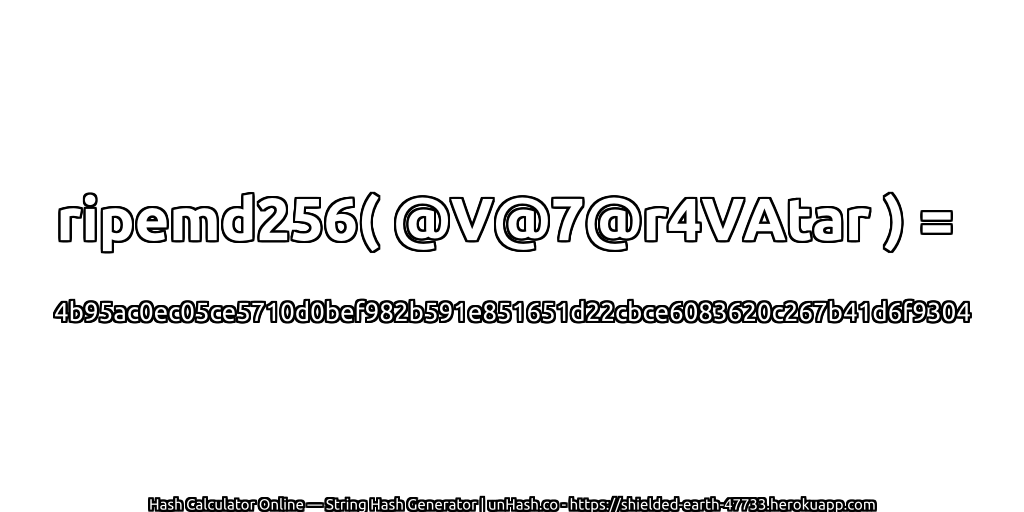 ripemd256( @V@7@r4VAtar ) = 4b95ac0ec05ce5710d0bef982b591e851651d22cbce6083620c267b41d6f9304 | unHash.co