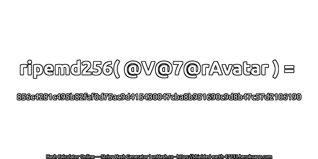 ripemd256( @V@7@rAvatar ) = 856c4281c495b82faf0d75ac9d415430047cba8b951690c9d8b47c57d2106190 | unHash.co