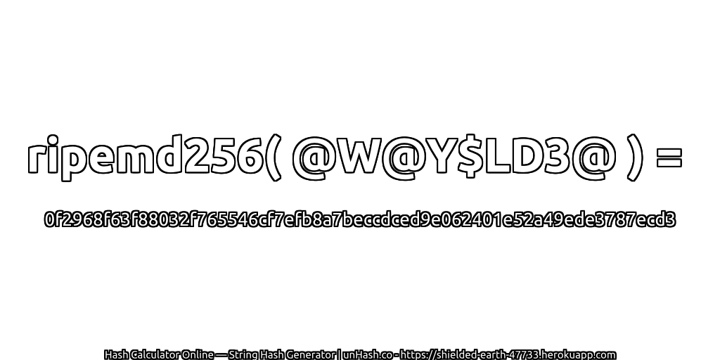ripemd256( @W@Y$LD3@ ) = 0f2968f63f88032f765546cf7efb8a7beccdced9e062401e52a49ede3787ecd3 | unHash.co