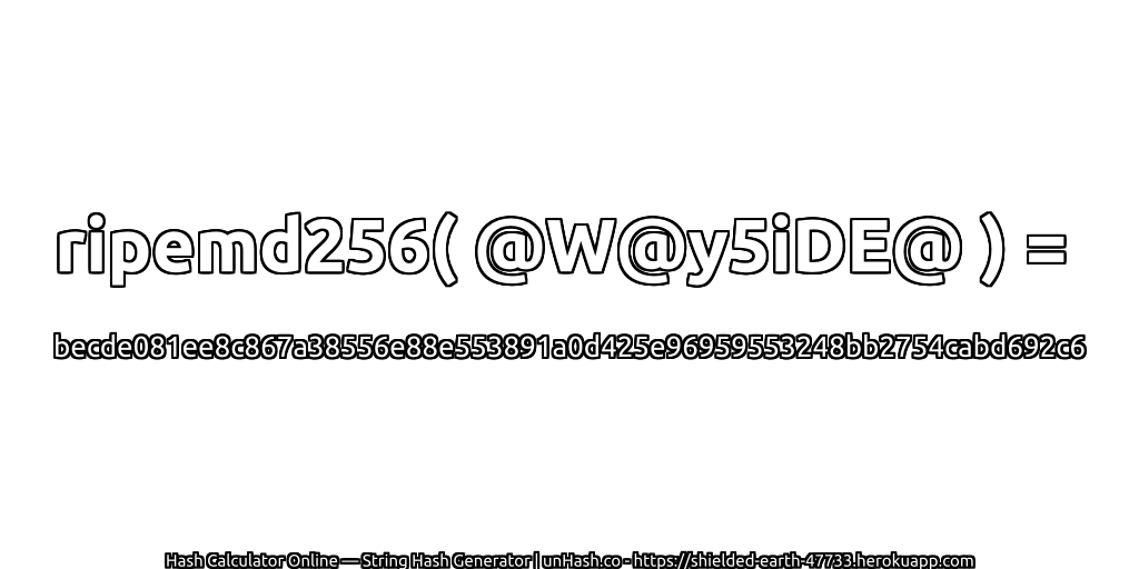 ripemd256( @W@y5iDE@ ) = becde081ee8c867a38556e88e553891a0d425e96959553248bb2754cabd692c6 | unHash.co
