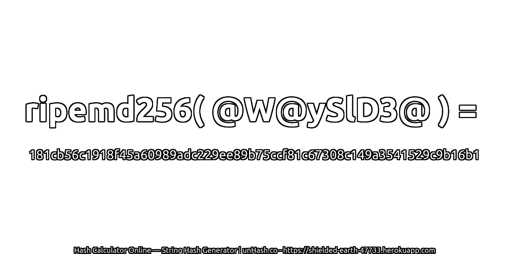 ripemd256( @W@ySlD3@ ) = 181cb56c1918f45a60989adc229ee89b75ccf81c67308c149a3541529c9b16b1 | unHash.co