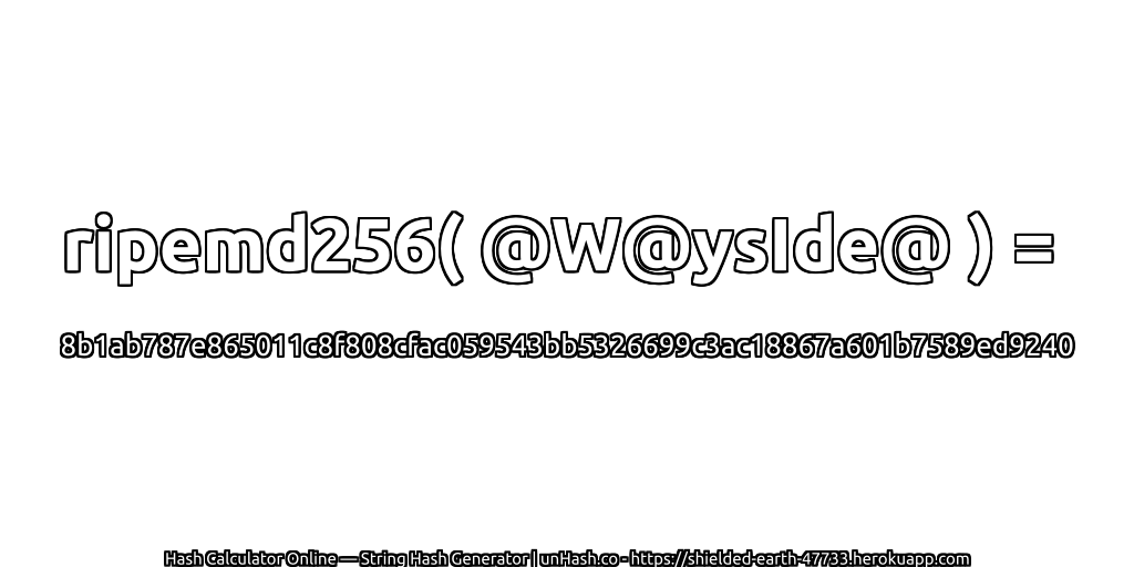 ripemd256( @W@ysIde@ ) = 8b1ab787e865011c8f808cfac059543bb5326699c3ac18867a601b7589ed9240 | unHash.co