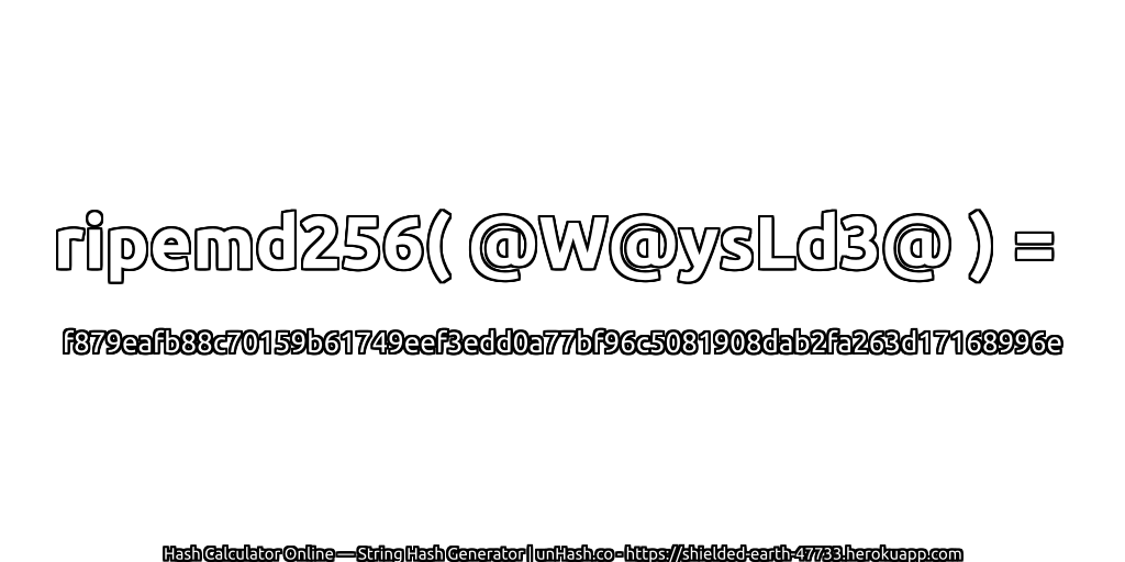 ripemd256( @W@ysLd3@ ) = f879eafb88c70159b61749eef3edd0a77bf96c5081908dab2fa263d17168996e | unHash.co