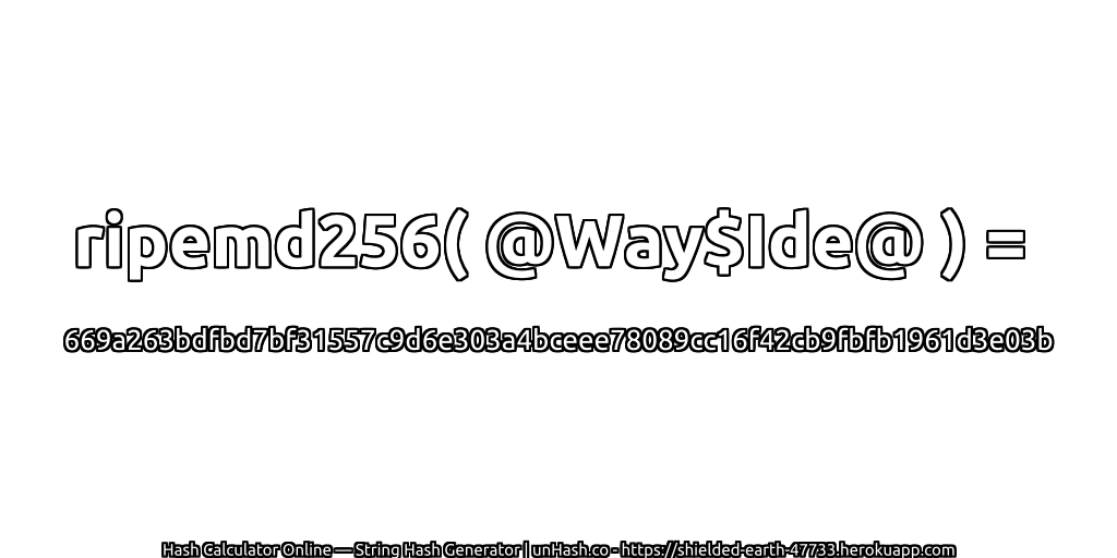 ripemd256( @Way$Ide@ ) = 669a263bdfbd7bf31557c9d6e303a4bceee78089cc16f42cb9fbfb1961d3e03b | unHash.co