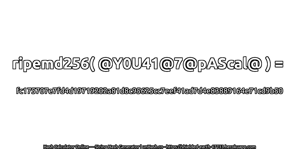 ripemd256( @Y0U41@7@pAScal@ ) = fc175707e7fd4d19719202a81d8c95625cc7eef41ad7d4e83889164e71cd9b50 | unHash.co