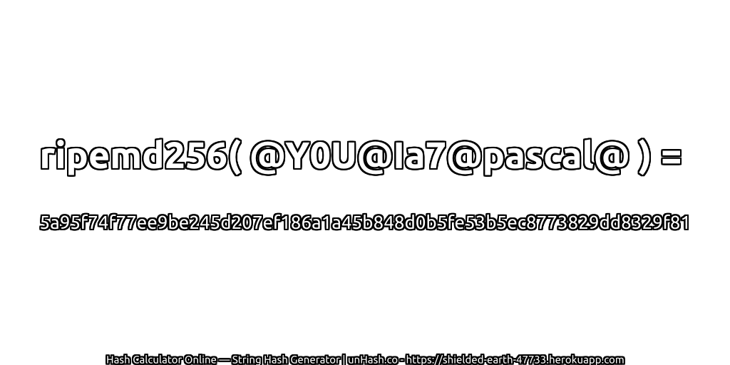 ripemd256( @Y0U@Ia7@pascal@ ) = 5a95f74f77ee9be245d207ef186a1a45b848d0b5fe53b5ec8773829dd8329f81 | unHash.co