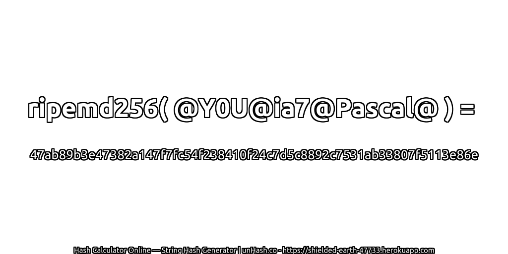 ripemd256( @Y0U@ia7@Pascal@ ) = 47ab89b3e47382a147f7fc54f238410f24c7d5c8892c7531ab33807f5113e86e | unHash.co