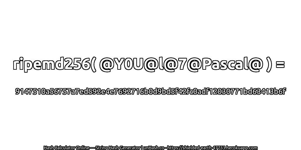 ripemd256( @Y0U@l@7@Pascal@ ) = 9147510a56757a7ed592e4e7692716b0d9bd5f42fc0adf12030771bd63413b6f | unHash.co