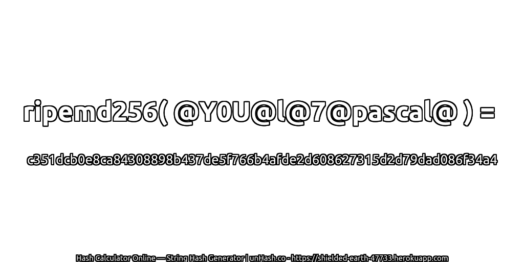 ripemd256( @Y0U@l@7@pascal@ ) = c351dcb0e8ca84308898b437de5f766b4afde2d608627315d2d79dad086f34a4 | unHash.co
