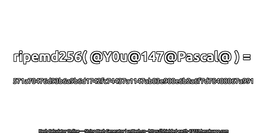 ripemd256( @Y0u@147@Pascal@ ) = 571a70476d93b6a9b6d1742fc74437a1147ab03e900e6b2a6f7d78408067a991 | unHash.co