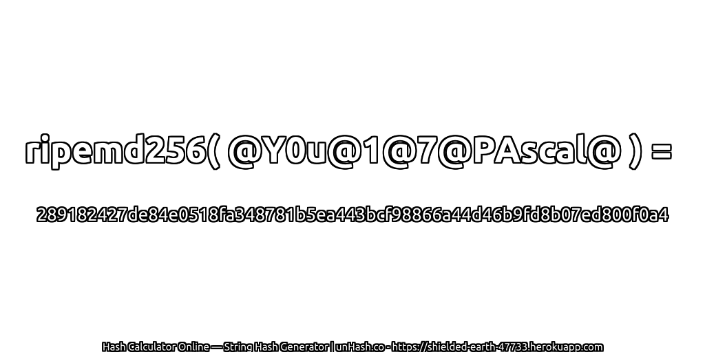 ripemd256( @Y0u@1@7@PAscal@ ) = 289182427de84e0518fa348781b5ea443bcf98866a44d46b9fd8b07ed800f0a4 | unHash.co