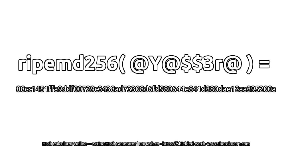 ripemd256( @Y@$$3r@ ) = 88cc1451ffa9ddf00729c3438ad73308d6fd980644e841d380dae12aa395200a | unHash.co