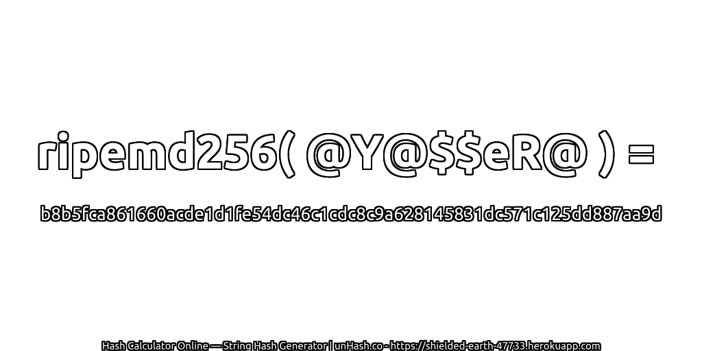 ripemd256( @Y@$$eR@ ) = b8b5fca861660acde1d1fe54dc46c1cdc8c9a628145831dc571c125dd887aa9d | unHash.co
