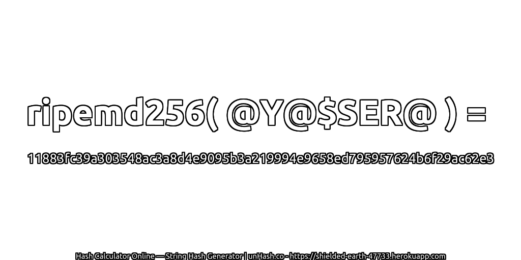 ripemd256( @Y@$SER@ ) = 11883fc39a303548ac3a8d4e9095b3a219994e9658ed795957624b6f29ac62e3 | unHash.co