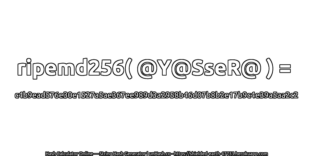 ripemd256( @Y@SseR@ ) = c4b9ead576e30e1527a5ae367ee989d3a2958b46d07b8b2e17b9c4e39a5aa2c2 | unHash.co