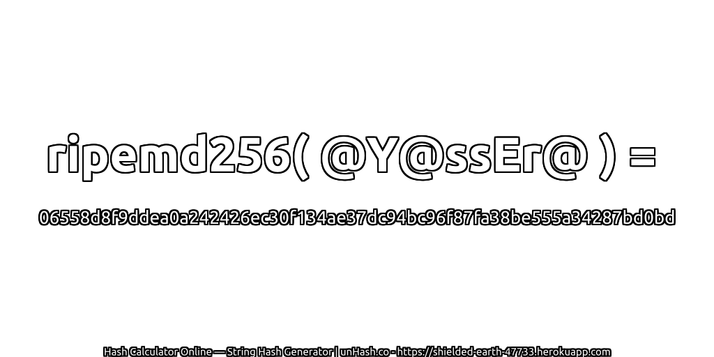 ripemd256( @Y@ssEr@ ) = 06558d8f9ddea0a242426ec30f134ae37dc94bc96f87fa38be555a34287bd0bd | unHash.co