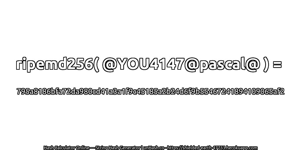 ripemd256( @YOU4147@pascal@ ) = 795a8186bfa72da980cd41a3a1f9c45185a2b24d6f9b55467241894109065af2 | unHash.co